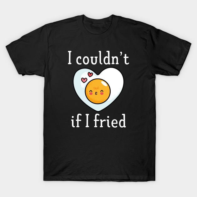 I Couldn't If I Fried T-Shirt by Cherrific